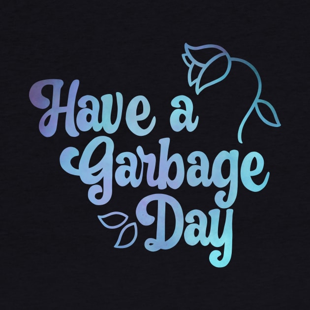 Have a Garbage Day by possumtees